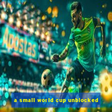 a small world cup unblocked