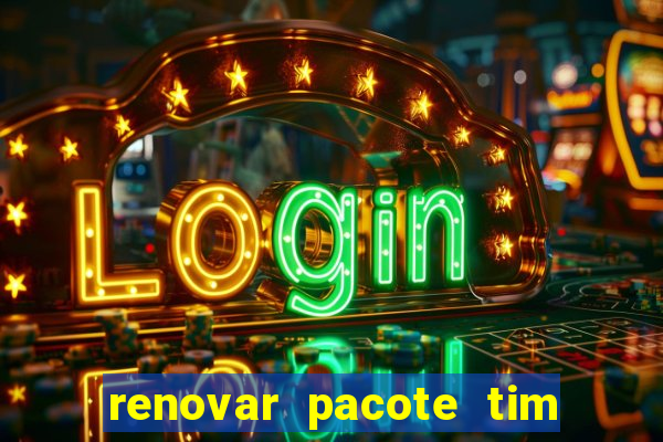 renovar pacote tim beta antes do prazo