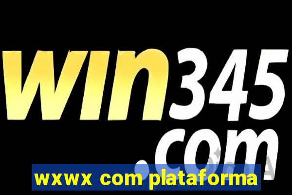 wxwx com plataforma