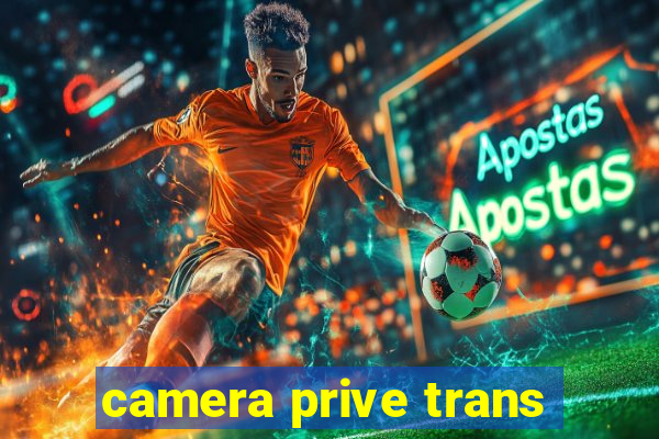 camera prive trans