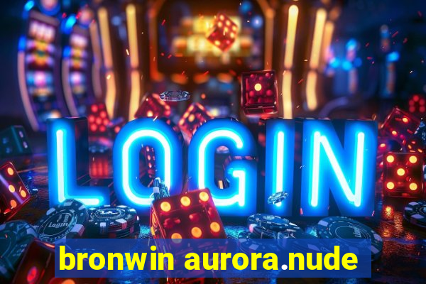 bronwin aurora.nude