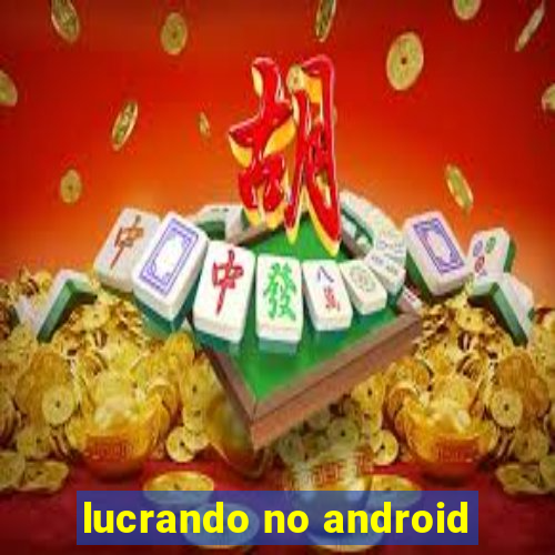 lucrando no android