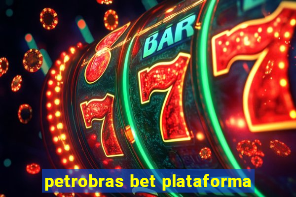 petrobras bet plataforma