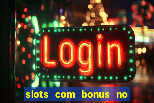 slots com bonus no cadastro e saque free