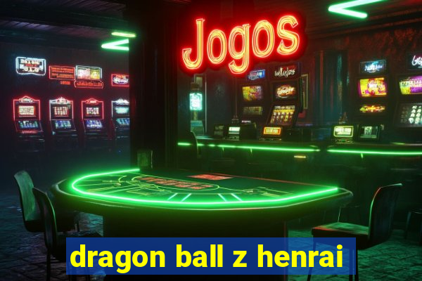 dragon ball z henrai