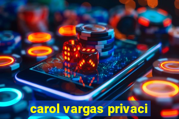 carol vargas privaci