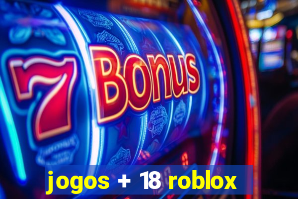 jogos + 18 roblox