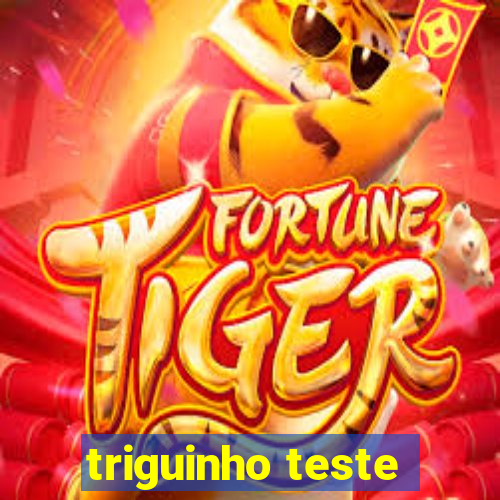 triguinho teste