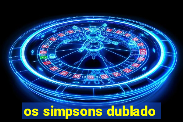 os simpsons dublado