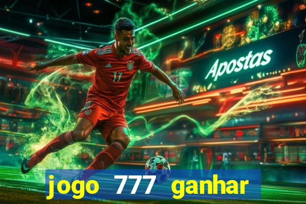 jogo 777 ganhar dinheiro de verdade