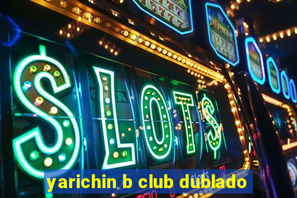 yarichin b club dublado