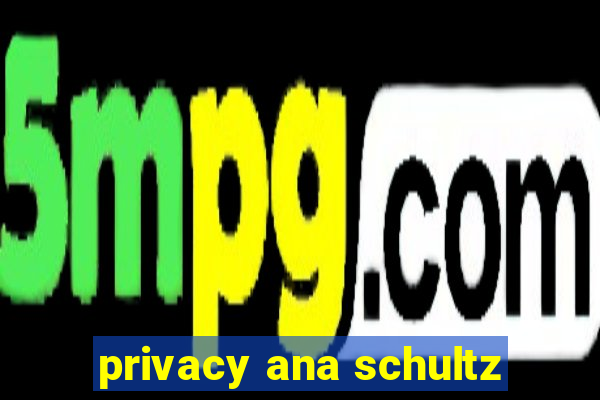 privacy ana schultz