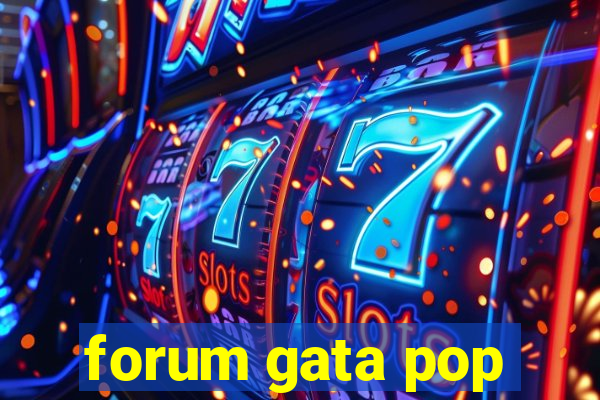 forum gata pop