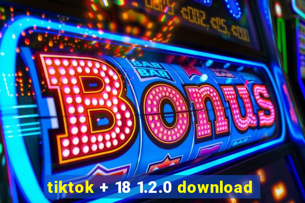 tiktok + 18 1.2.0 download