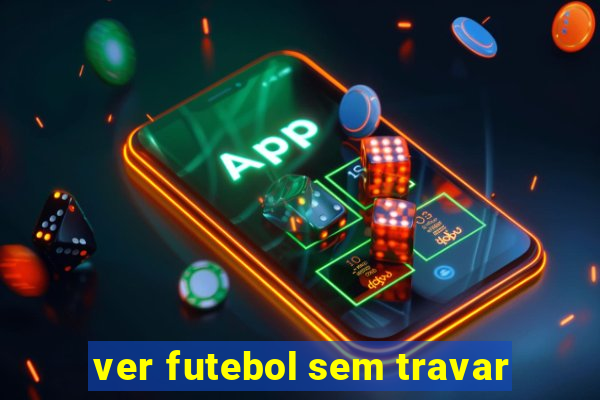 ver futebol sem travar