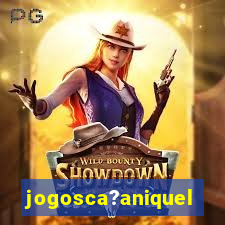 jogosca?aniquel