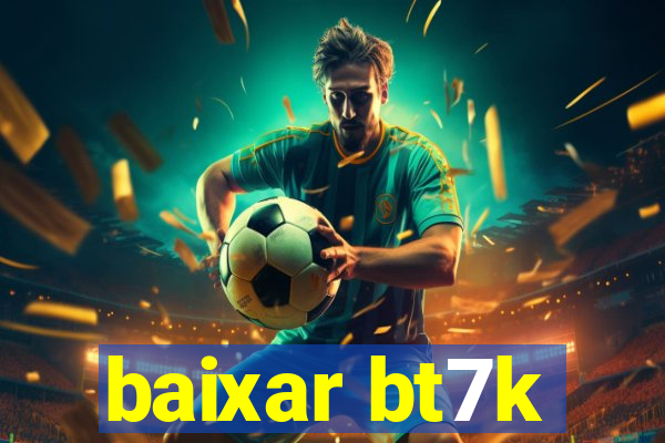 baixar bt7k