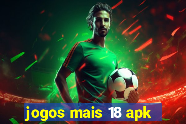 jogos mais 18 apk