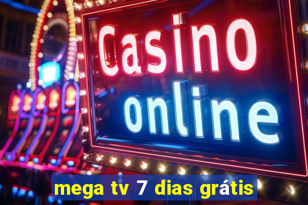 mega tv 7 dias grátis