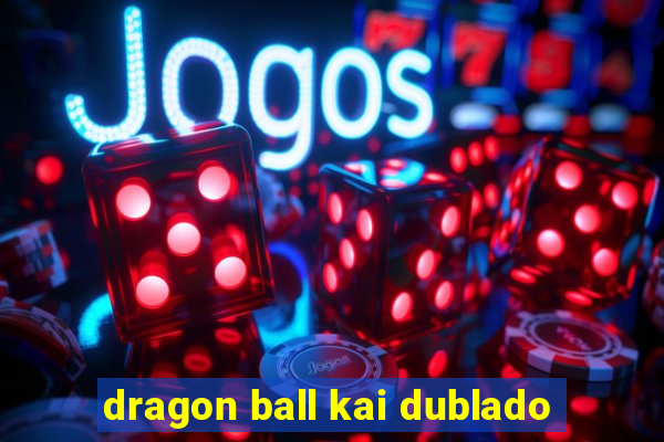 dragon ball kai dublado