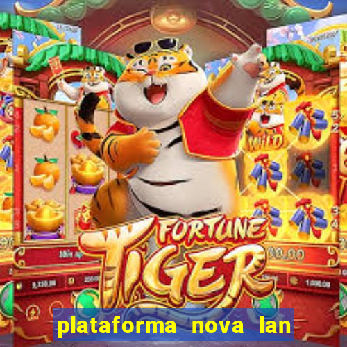 plataforma nova lan  ada hoje 2024