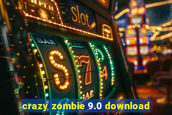 crazy zombie 9.0 download