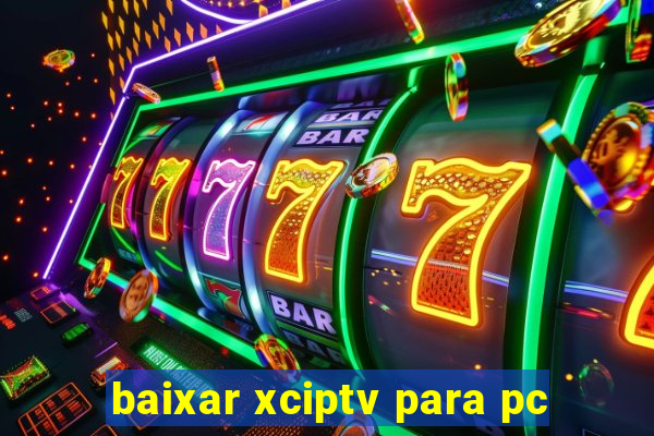 baixar xciptv para pc