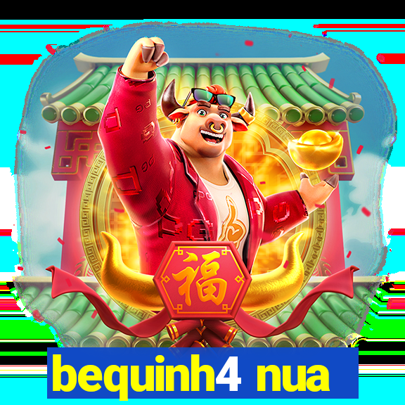 bequinh4 nua