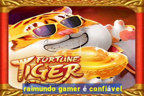 raimundo gamer é confiável