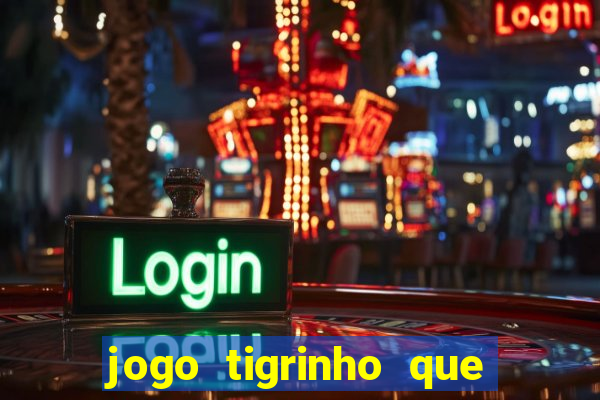 jogo tigrinho que da bonus no cadastro