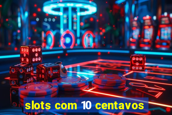 slots com 10 centavos