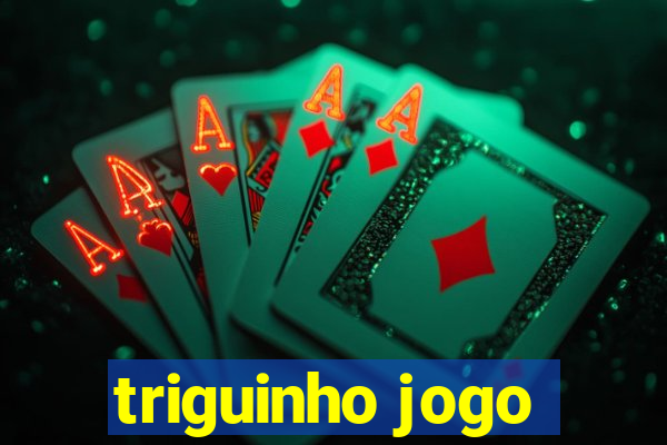 triguinho jogo