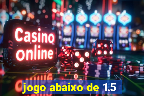 jogo abaixo de 1.5