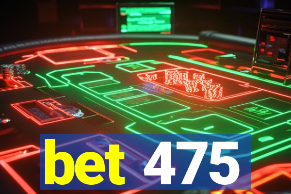 bet 475