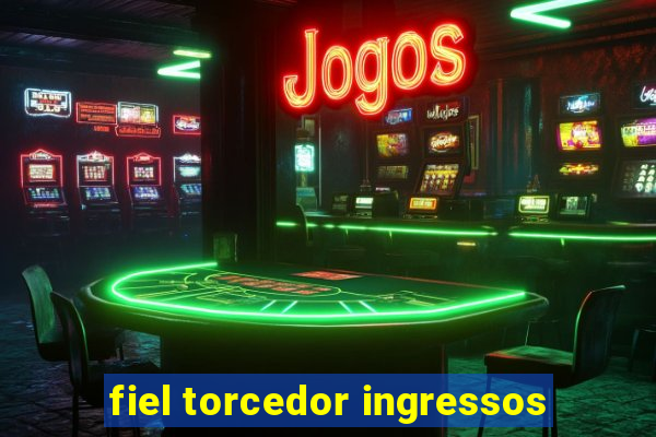 fiel torcedor ingressos