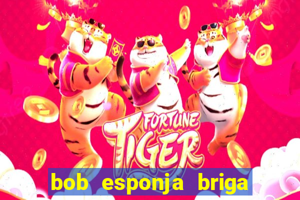 bob esponja briga nos corais