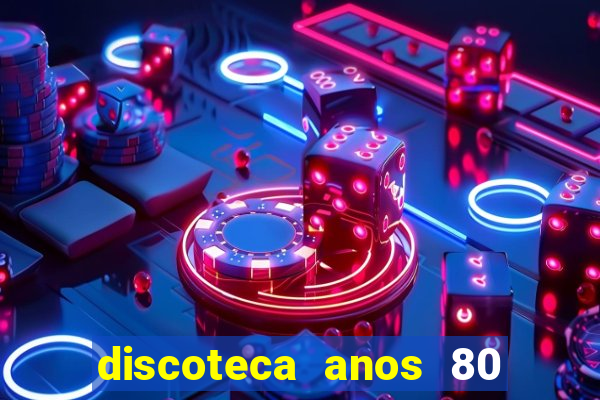 discoteca anos 80 internacional sua