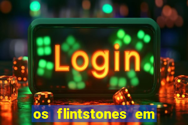 os flintstones em viva rock vegas filme completo dublado