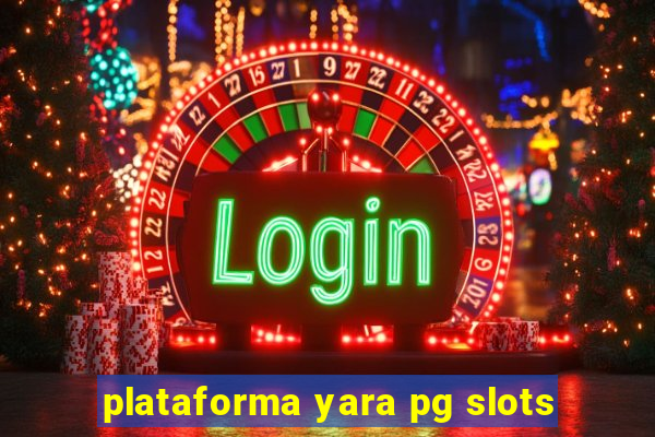 plataforma yara pg slots