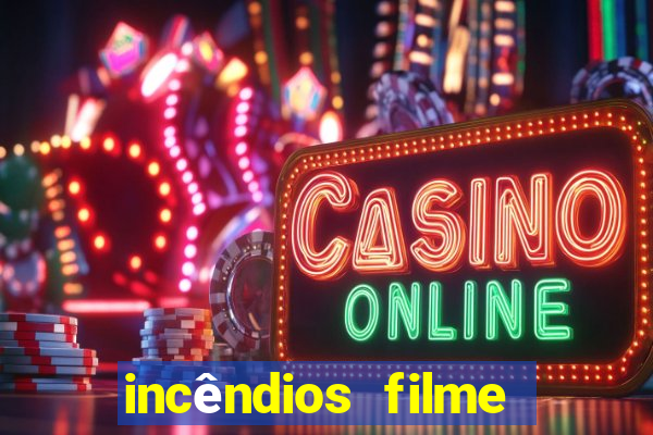 incêndios filme completo youtube incêndios filme completo dublado