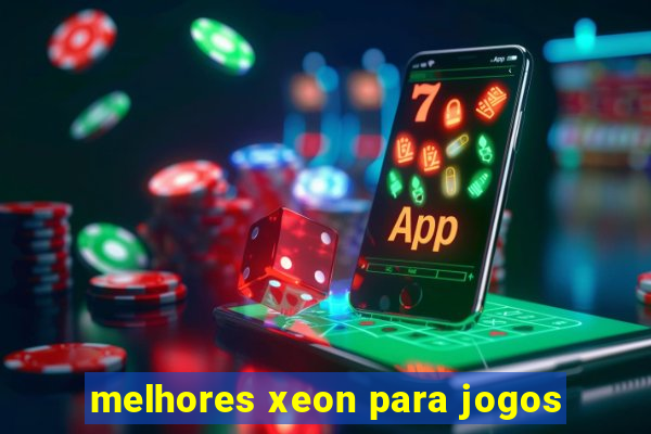 melhores xeon para jogos