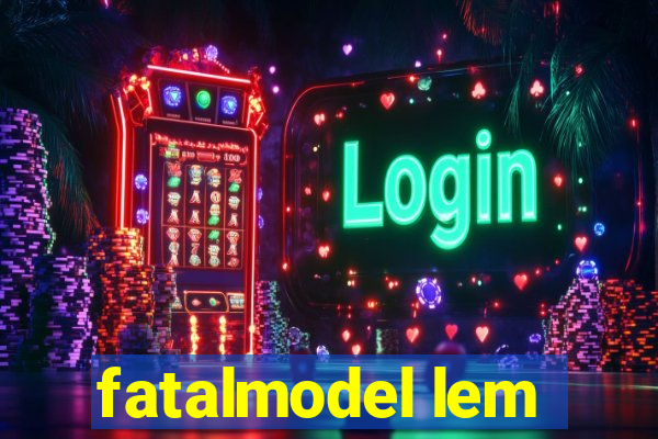 fatalmodel lem