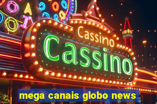 mega canais globo news