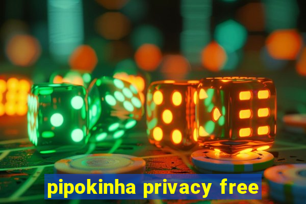 pipokinha privacy free