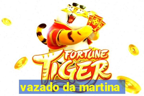 vazado da martina