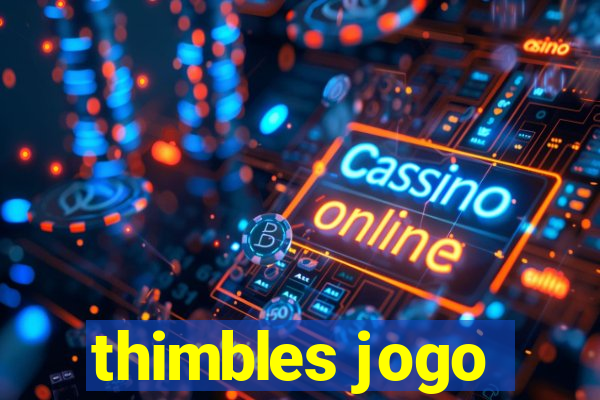 thimbles jogo