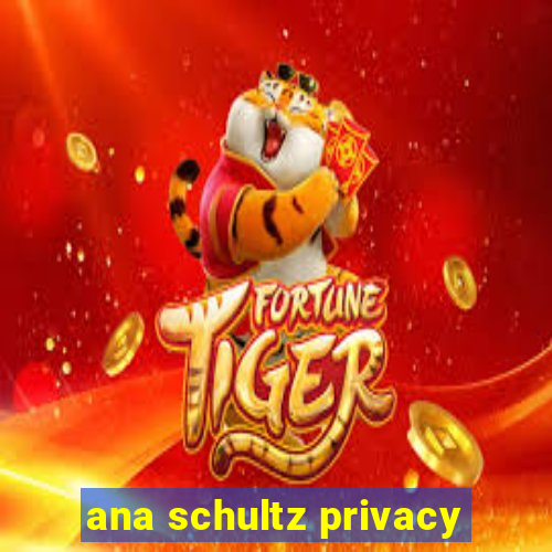 ana schultz privacy