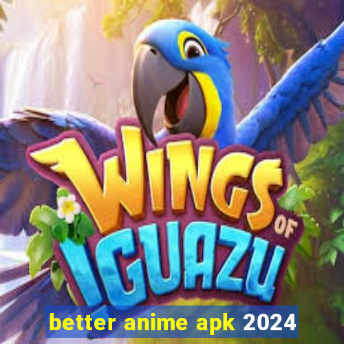 better anime apk 2024