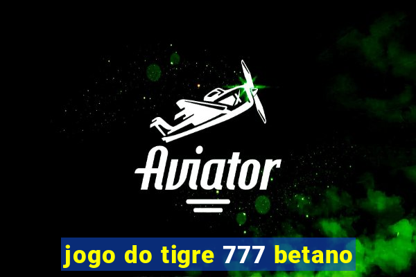 jogo do tigre 777 betano