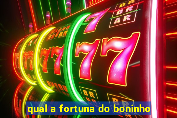 qual a fortuna do boninho